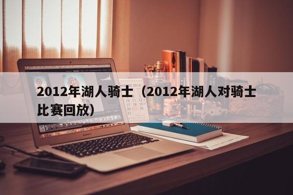 2012年湖人骑士（2012年湖人对骑士比赛回放）