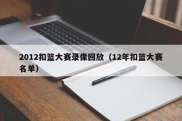 2012扣篮大赛录像回放（12年扣篮大赛名单）