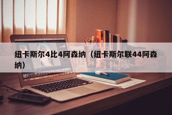 纽卡斯尔4比4阿森纳（纽卡斯尔联44阿森纳）