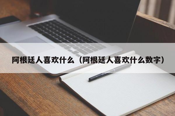 阿根廷人喜欢什么（阿根廷人喜欢什么数字）