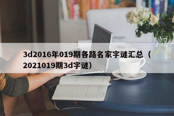 3d2016年019期各路名家字谜汇总（2021019期3d字谜）