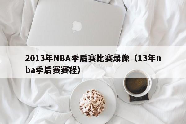 2013年NBA季后赛比赛录像（13年nba季后赛赛程）