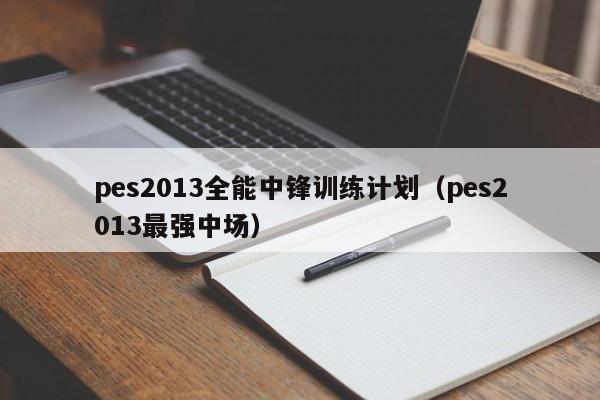 pes2013全能中锋训练计划（pes2013最强中场）