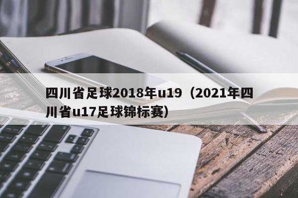 四川省足球2018年u19（2021年四川省u17足球锦标赛）