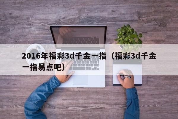 2016年福彩3d千金一指（福彩3d千金一指易点吧）