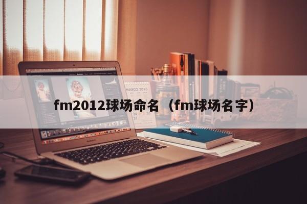 fm2012球场命名（fm球场名字）