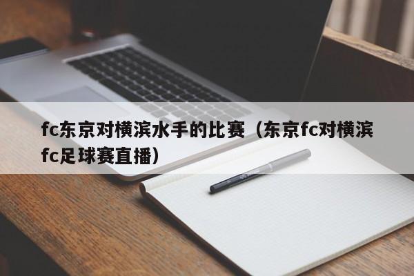 fc东京对横滨水手的比赛（东京fc对横滨fc足球赛直播）