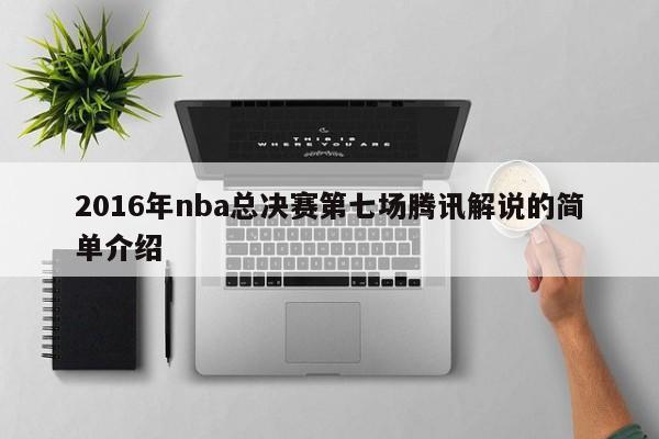 2016年nba总决赛第七场腾讯解说的简单介绍