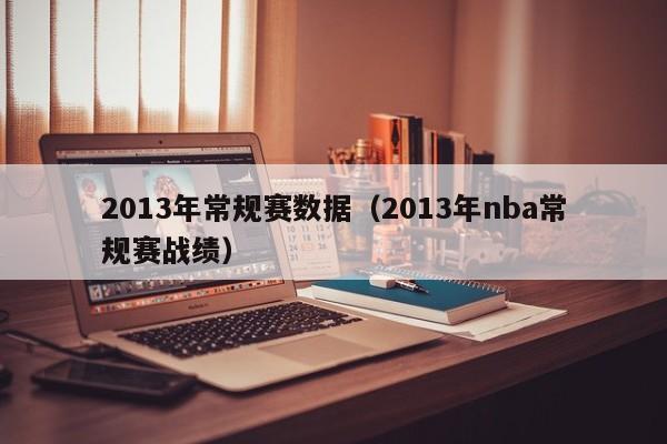 2013年常规赛数据（2013年nba常规赛战绩）