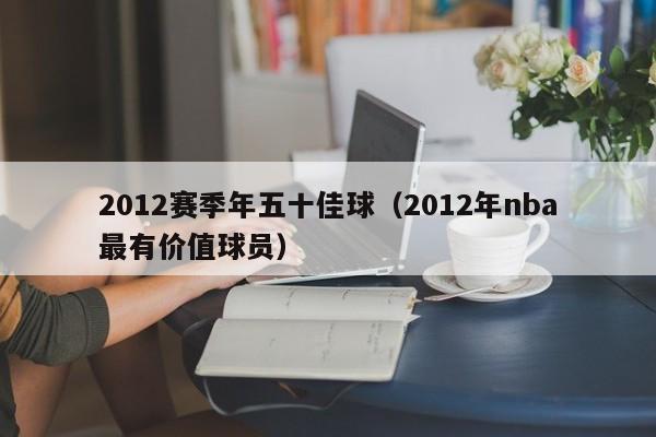 2012赛季年五十佳球（2012年nba最有价值球员）