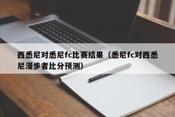 西悉尼对悉尼fc比赛结果（悉尼fc对西悉尼漫步者比分预测）