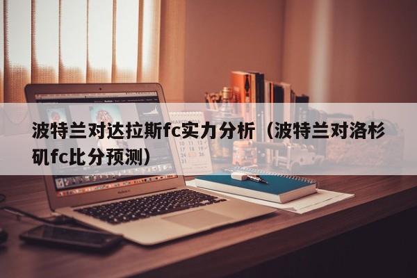 波特兰对达拉斯fc实力分析（波特兰对洛杉矶fc比分预测）