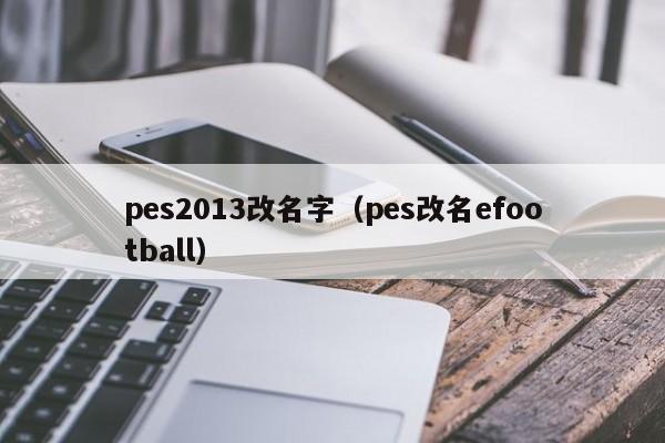 pes2013改名字（pes改名efootball）