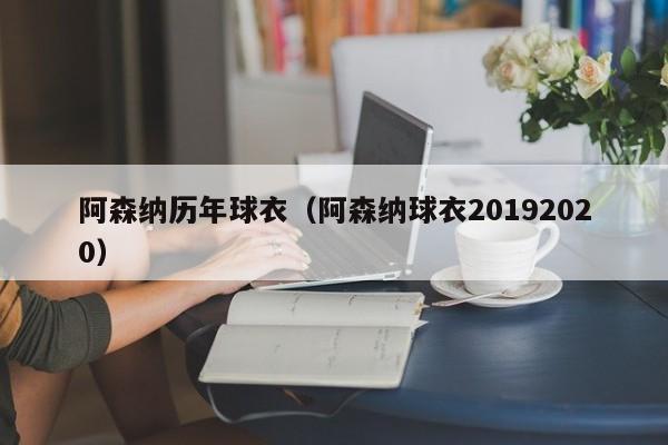 阿森纳历年球衣（阿森纳球衣20192020）