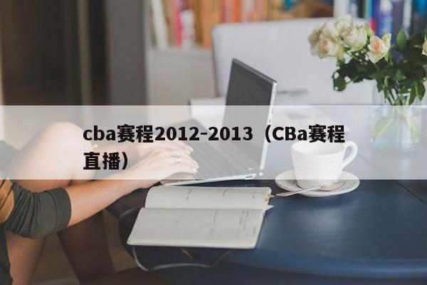 cba赛程2012-2013（CBa赛程直播）