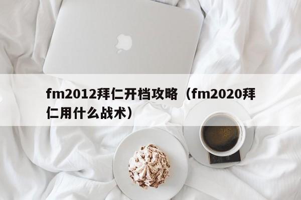 fm2012拜仁开档攻略（fm2020拜仁用什么战术）