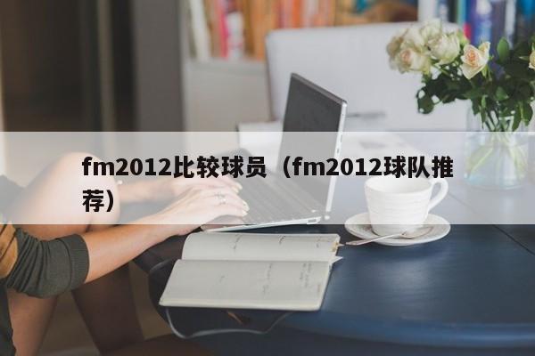 fm2012比较球员（fm2012球队推荐）