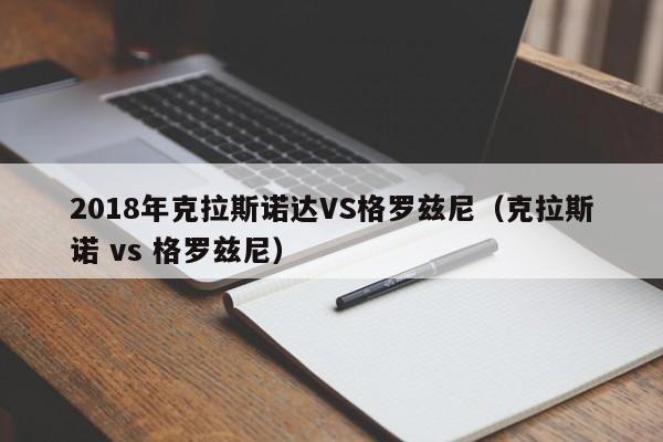 2018年克拉斯诺达VS格罗兹尼（克拉斯诺 vs 格罗兹尼）