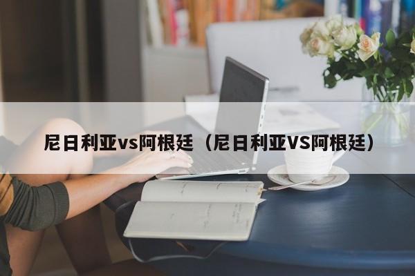 尼日利亚vs阿根廷（尼日利亚VS阿根廷）