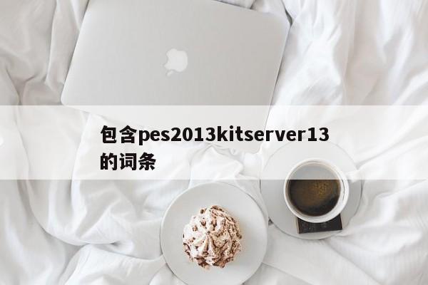 包含pes2013kitserver13的词条