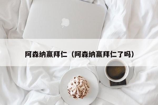 阿森纳赢拜仁（阿森纳赢拜仁了吗）