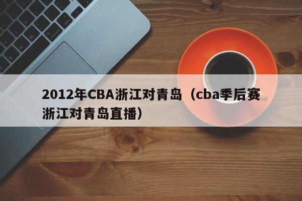 2012年CBA浙江对青岛（cba季后赛浙江对青岛直播）