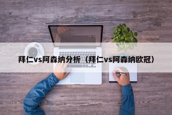 拜仁vs阿森纳分析（拜仁vs阿森纳欧冠）