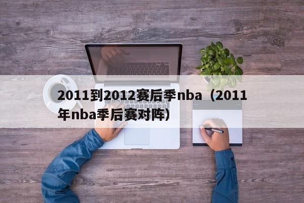 2011到2012赛后季nba（2011年nba季后赛对阵）