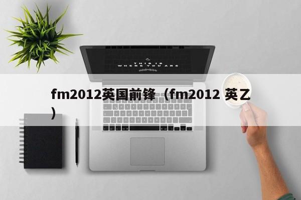 fm2012英国前锋（fm2012 英乙）