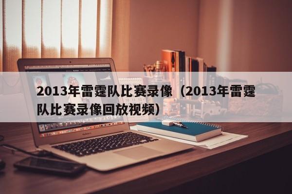 2013年雷霆队比赛录像（2013年雷霆队比赛录像回放视频）