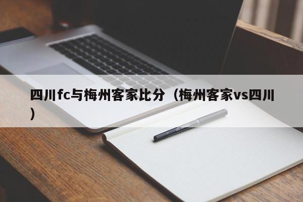 四川fc与梅州客家比分（梅州客家vs四川）