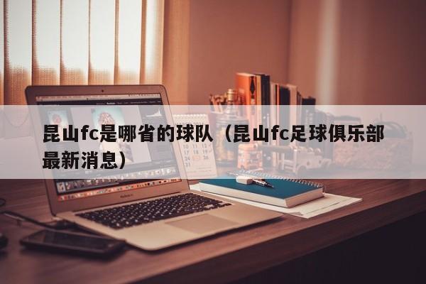 昆山fc是哪省的球队（昆山fc足球俱乐部最新消息）