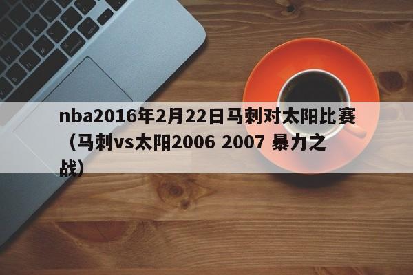 nba2016年2月22日马刺对太阳比赛（马刺vs太阳2006 2007 暴力之战）