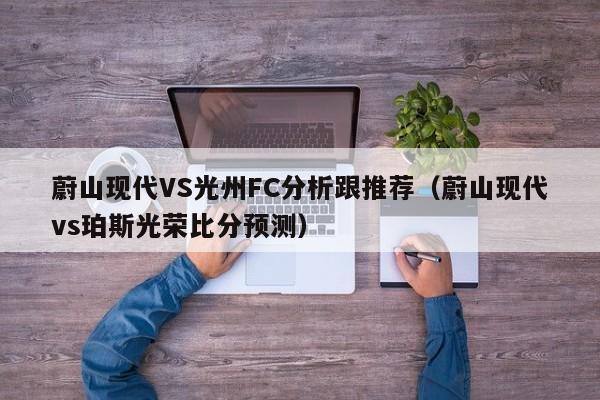 蔚山现代VS光州FC分析跟推荐（蔚山现代vs珀斯光荣比分预测）