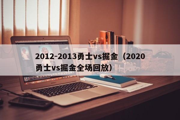 2012-2013勇士vs掘金（2020勇士vs掘金全场回放）