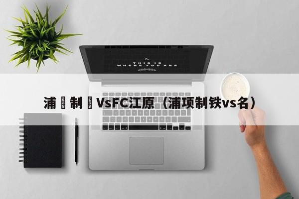 浦項制鐵VsFC江原（浦项制铁vs名）