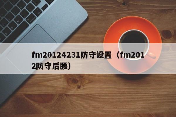 fm20124231防守设置（fm2012防守后腰）