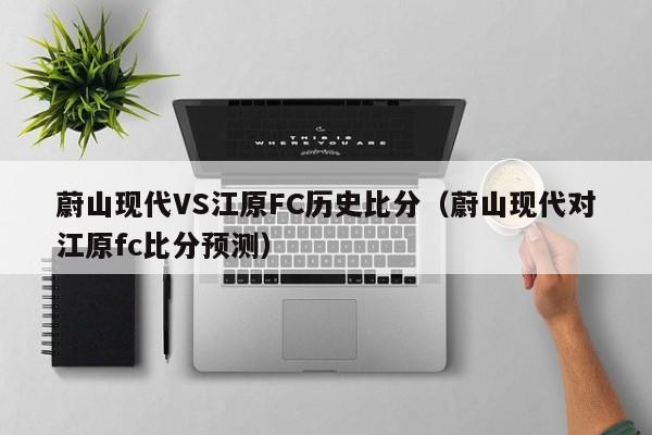 蔚山现代VS江原FC历史比分（蔚山现代对江原fc比分预测）