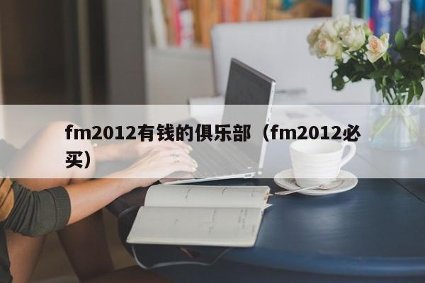 fm2012有钱的俱乐部（fm2012必买）