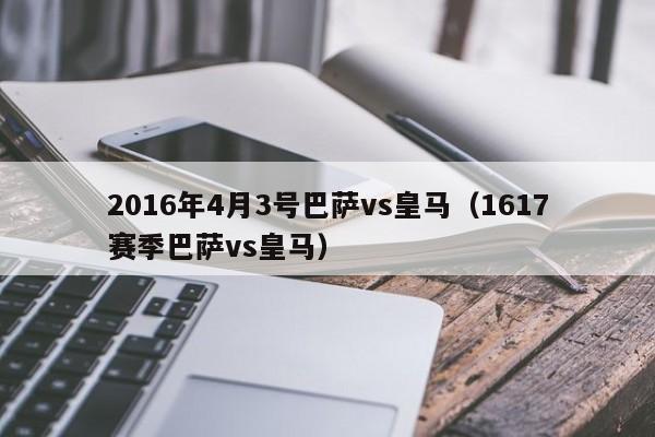 2016年4月3号巴萨vs皇马（1617赛季巴萨vs皇马）