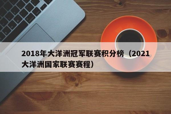 2018年大洋洲冠军联赛积分榜（2021大洋洲国家联赛赛程）