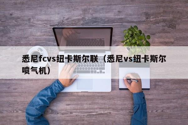 悉尼fcvs纽卡斯尔联（悉尼vs纽卡斯尔喷气机）