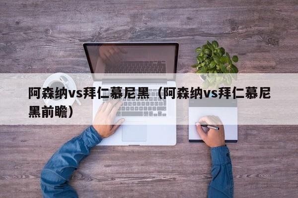 阿森纳vs拜仁慕尼黑（阿森纳vs拜仁慕尼黑前瞻）