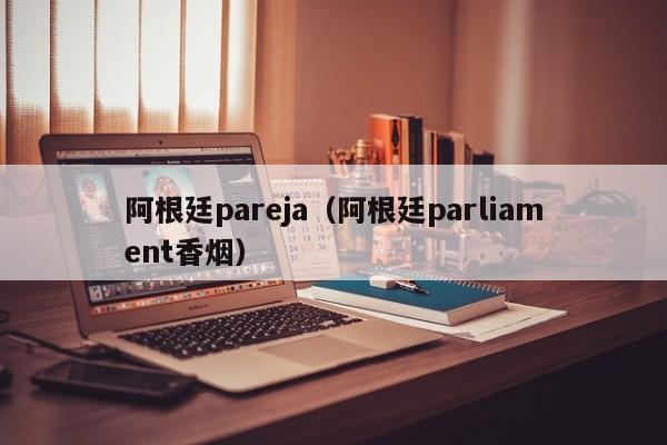 阿根廷pareja（阿根廷parliament香烟）