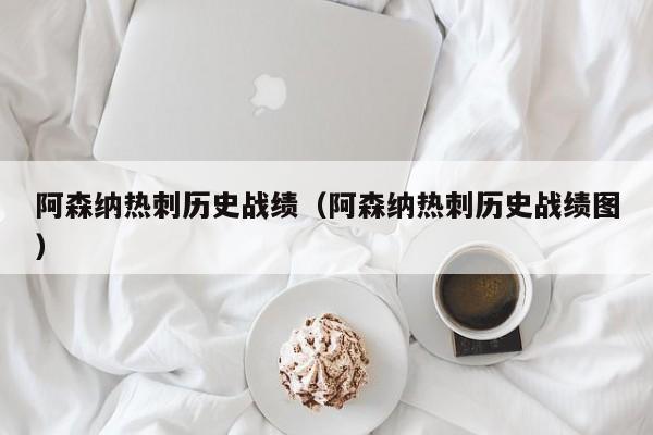 阿森纳热刺历史战绩（阿森纳热刺历史战绩图）