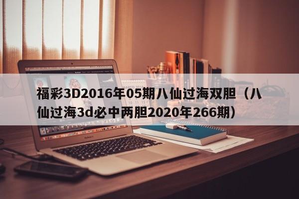 福彩3D2016年05期八仙过海双胆（八仙过海3d必中两胆2020年266期）