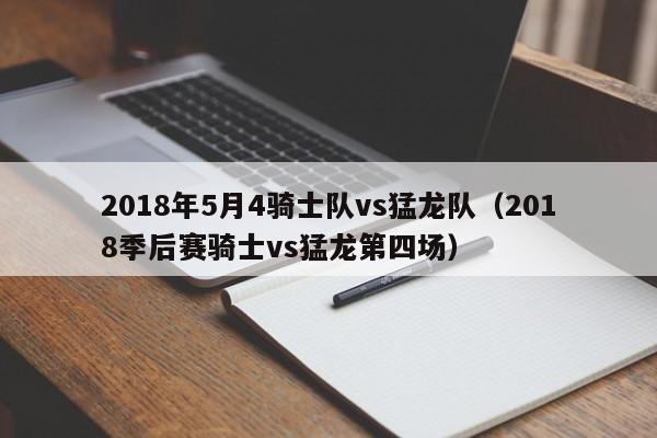 2018年5月4骑士队vs猛龙队（2018季后赛骑士vs猛龙第四场）