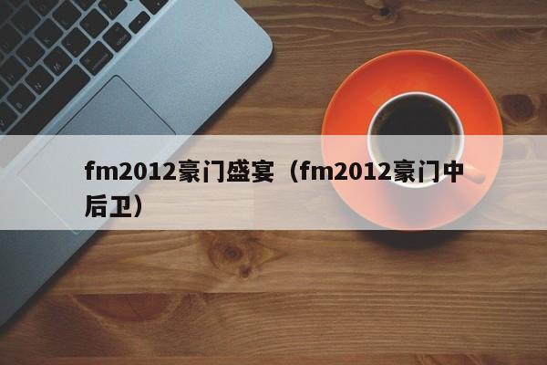 fm2012豪门盛宴（fm2012豪门中后卫）