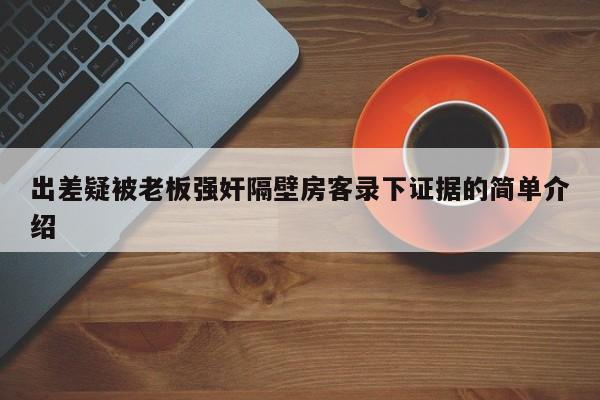 出差疑被老板强奸隔壁房客录下证据的简单介绍