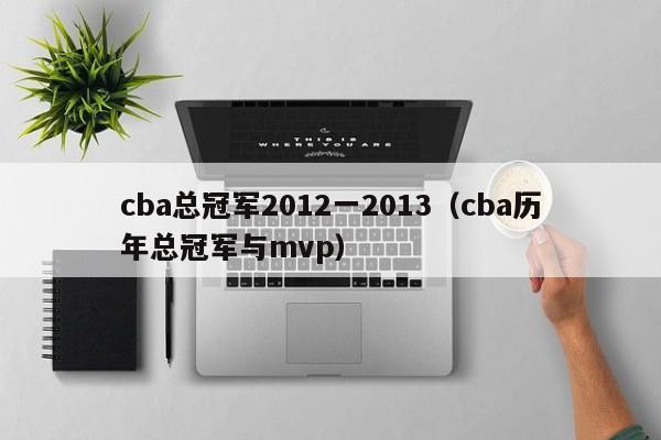 cba总冠军2012一2013（cba历年总冠军与mvp）